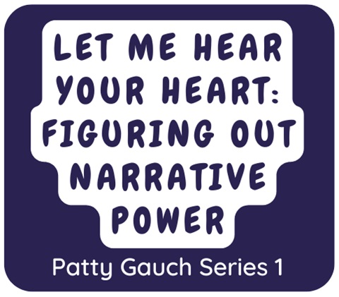 Blue box with text: Let Me Hear Your Heart: Figuring Out Narrative Power. Patti Gauch Series 1