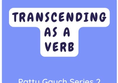 Podcast From Patti Gauch: Transcending As A Verb